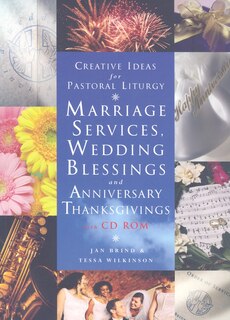 Creative Ideas For Pastoral Liturgy: Marriage Services And Wedding Blessings: Marriage Serivces, Wedding Blessings and Anniversary Thanksgivings (with CD ROM)