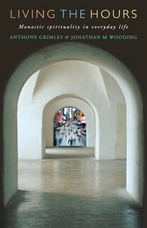 Living The Hours: Monastic Spirituality In Everyday Life