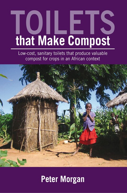 Toilets That Make Compost: Low-cost, Sanitary Toilets That Produce Valuable Compost For Crops In An African Context