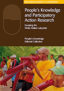 People's Knowledge And Participatory Action Research: Escaping The White-walled Labyrinth