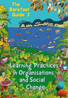 The Barefoot Guide To Learning Practices In Organisations And Social Change