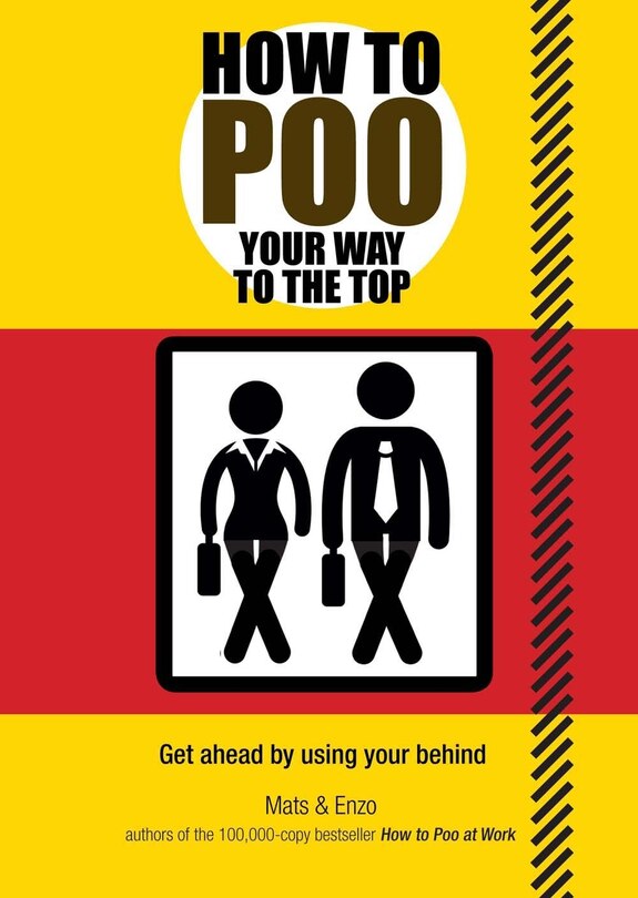 How To Poo Your Way To The Top: Make a Big Splash on the Job without Straining