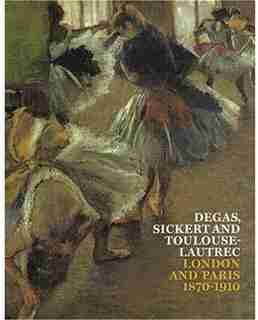 Degas, Sickert and Toulouse-Lautrec: London and Paris 1870-1910 de Anna Gruetzner Robins