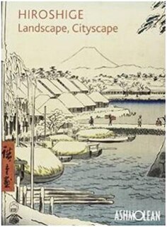 Hiroshige: Landscape, Cityscape: Woodblock Prints In The Ashmolean Museum