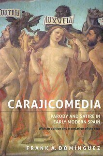 <I>Carajicomedia</I>: Parody and Satire in Early Modern Spain: With an Edition and Translation of the Text