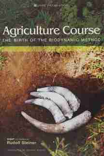 Agriculture Course: The Birth Of The Biodynamic Method by Rudolf Steiner