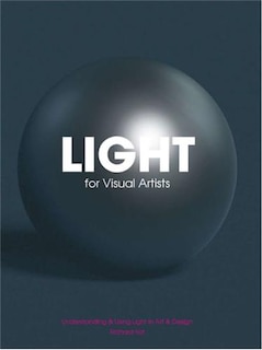 Light for Visual Artists: Understanding & Using Light in Art & Design