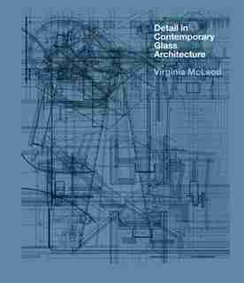 Detail in Contemporary Glass Architecture by Virginia McLeod