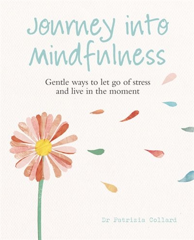 Journey Into Mindfulness: Gentle Ways To Let Go Of Stress And Live In The Moment