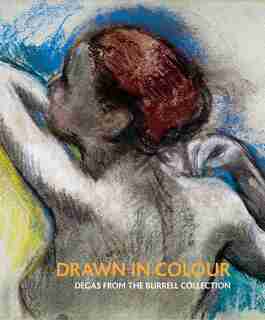 Drawn In Colour: Degas From The Burrell Collection by Vivien Hamilton