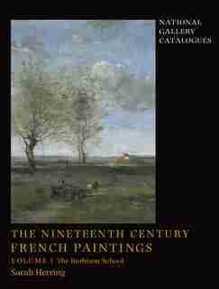 The Nineteenth-century French Paintings: Volume 1, The Barbizon School by Sarah Herring