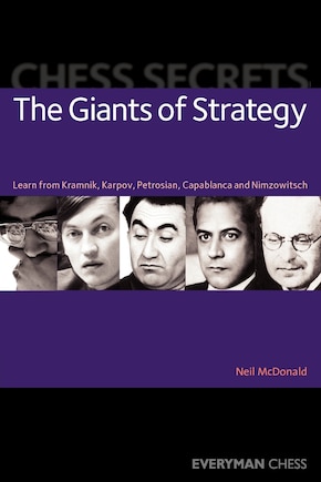 Chess Secrets: The Giants of Strategy: Learn from Kramnik, Karpov, Petrosian, Capablanca and Nimzowitsch