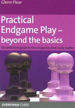 Practical Endgame Play - Beyond the Basics: The definitive guide to the endgames that really matter