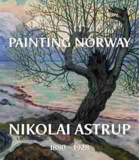 Painting Norway: Nikolai Astrup 1880-1928 de Frances Carey