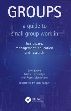 Groups: A Guide To Small Group Work In Healthcare, Management, Education And Research