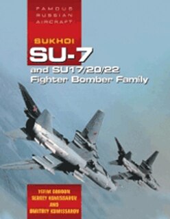 Sukhoi Su-7 And Su17/20/22 Fighter Bomber Family: Famous Russian Aircraft