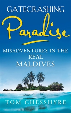 Gatecrashing Paradise: Misadventure In The Real Maldives