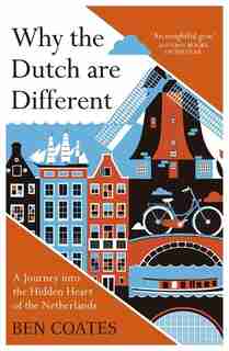 Why The Dutch Are Different: A Journey Into The Hidden Heart Of The Netherlands de Ben Coates