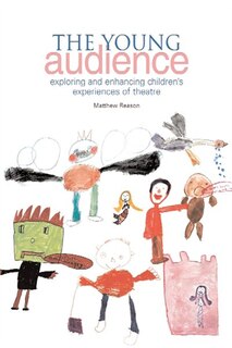The Young Audience: Exploring and Enhancing Children's Experiences of Theatre