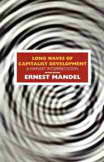 Long Waves Of Capitalist Development: A Marxist Interpretation by Ernest Mandel