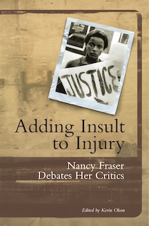 Adding Insult To Injury: Nancy Fraser Debates Her Critics