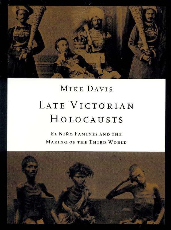 Late Victorian Holocausts: El Niño Famines And The Making Of The Third World