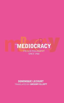 The Mediocracy: French Philosophy Since The Mid-1970s