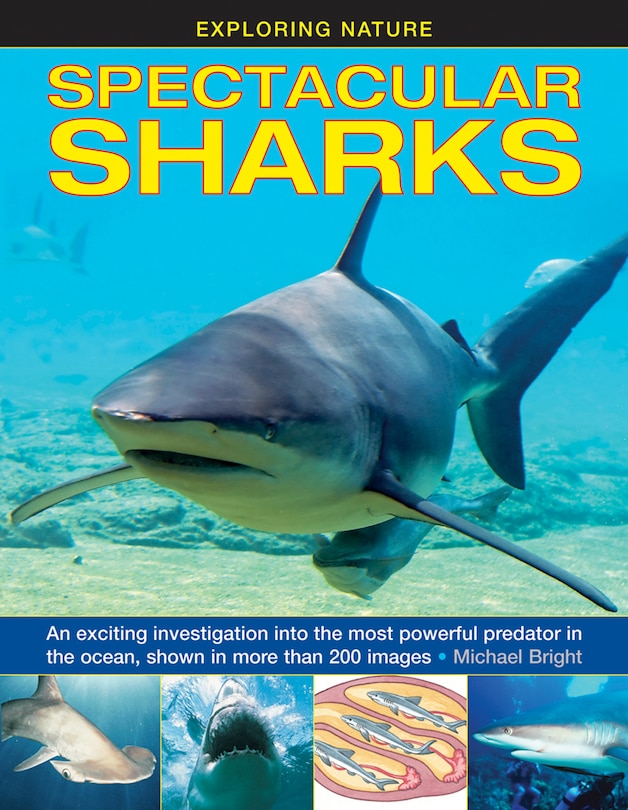 Exploring Nature: Spectacular Sharks: An Exciting Investigation Into The Most Powerful Predator In The Ocean, Shown In More Than 200 Images