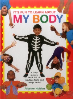It's Fun To Learn About My Body: A Busy Picture Book Full Of Fabulous Facts And Things To Do!