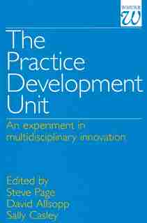 The Practice Development Unit: An Experiment in Multi-Disciplinary Innovation by Steve Page