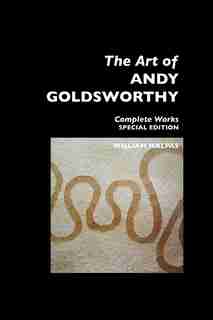 The Art Of Andy Goldsworthy: Complete Works: Special Edition by William Malpas