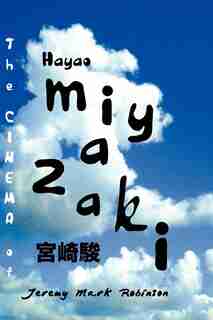 The Cinema Of Hayao Miyazaki by Jeremy Mark Robinson