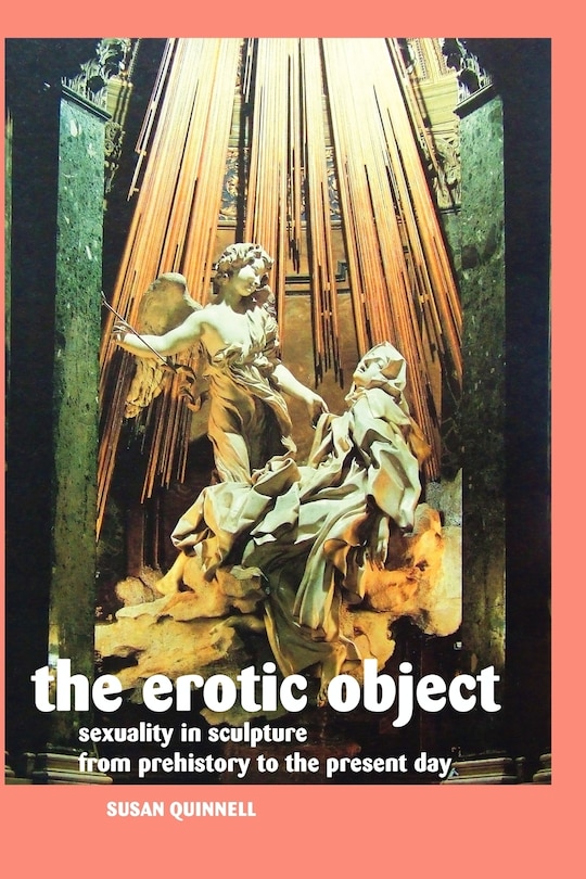 THE EROTIC OBJECT: SEXUALITY IN SCULPTURE FROM PREHISTORY TO THE PRESENT DAY