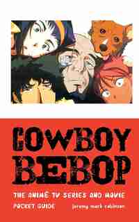 COWBOY BEBOP: THE ANIME TV SERIES AND MOVIE by Jeremy Mark Robinson