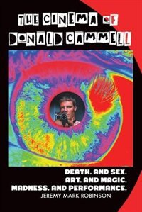 THE CINEMA OF DONALD CAMMELL: DEATH. AND SEX. ART. AND MADNESS. MAGIC.  AND PERFORMANCE.