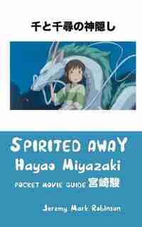 SPIRITED AWAY: HAYAO MIYAZAKI: POCKET MOVIE GUIDE by Jeremy Mark Robinson