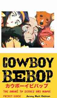 COWBOY BEBOP: The Anime TV Series and Movie: Pocket Guide by Jeremy Mark Robinson