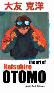 THE ART OF KATSUHIRO OTOMO by Jeremy Mark Robinson