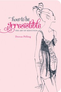 Front cover_How to be Irresistible: The art of seduction