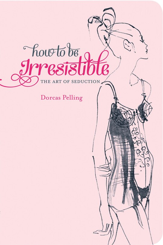 Front cover_How to be Irresistible: The art of seduction