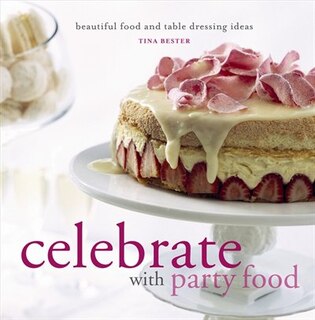 Couverture_Celebrate With Party Food: beautiful food and table dressing ideas