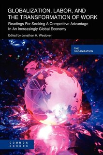 Globalization, Labor & The Transformation Of Work: Readings For Seeking A Competitive Advantage In An Increasingly Global Economy