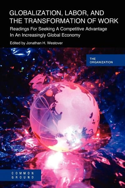 Globalization, Labor & The Transformation Of Work: Readings For Seeking A Competitive Advantage In An Increasingly Global Economy