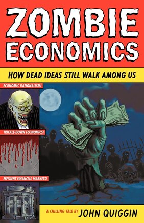 Zombie Economics: How Dead Ideas Still Walk Among Us