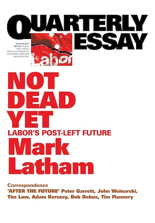 Quarterly Essay 49 Not Dead Yet: Labor's Post-left Future