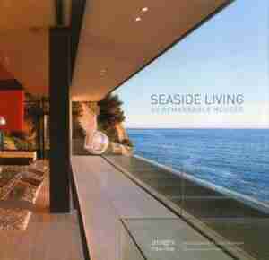 Seaside Living: 50 Remarkable Houses by Sarah Noal