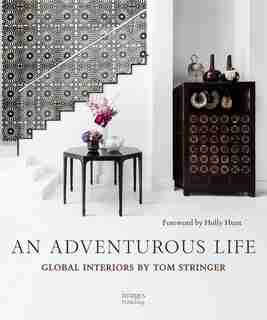 An Adventurous Life: Global Interiors By Tom Stringer by Tom Stringer