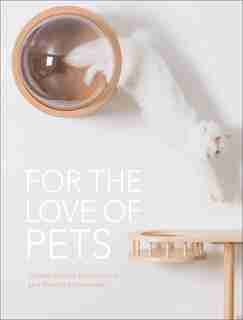 For The Love Of Pets: Contemporary Architecture And Design For Animals by The Images Publishing Group