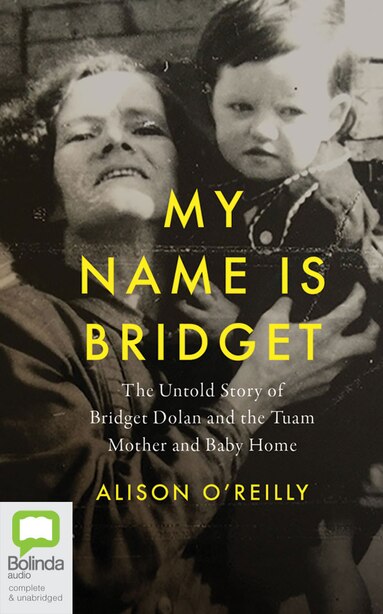 My Name Is Bridget: The Untold Story Of Bridget Dolan And The Tuam Mother And Baby Home by Alison O'reilly