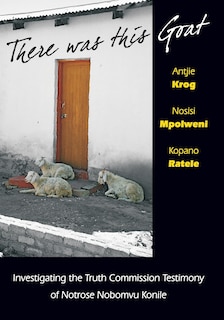 There Was This Goat: Investigating The Truth Commission Testimony Of Notrose Nobomvu Konile